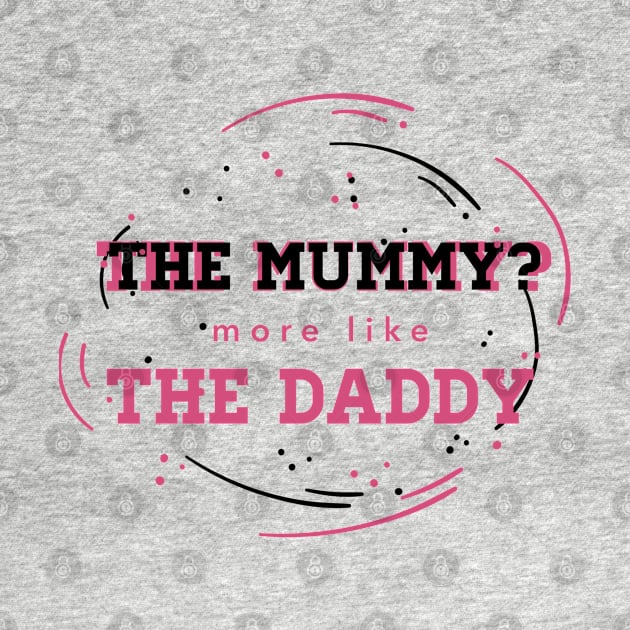 the mummy more like the daddy by Menzo